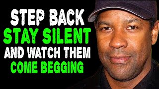 Step Back, Stay Silent, and Watch Them Come Running And Begging | Denzel Washington Motivation