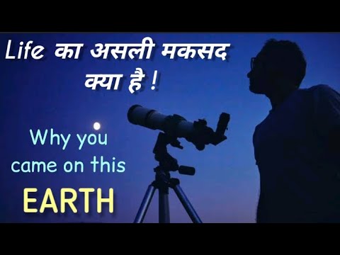 ज़िन्दगी का क्या मक़सद है? What is the purpose of life? Why you came on this Earth ?