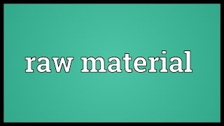 Raw material Meaning