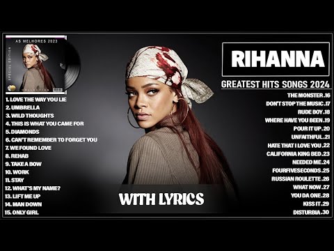 Rihanna Songs Playlist 2024 (Lyrics) - The Best Of Rihanna - Rihanna Greatest Hits Full Album 2024