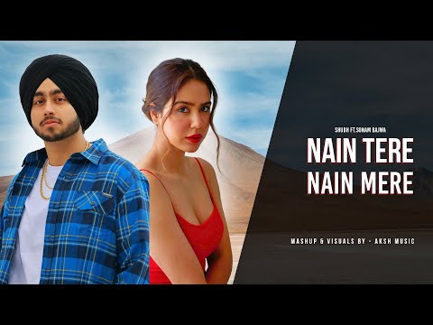 Nain Tere Nain Mere - Shubh Ft. Sonam Bajwa | You And Me | AKSH Music | Latest Mashups 2024