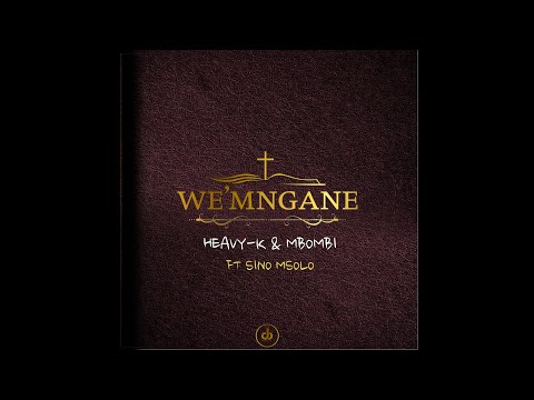 9.HEAVY-K x MBOMBI - WE'MNGANE ft Sino Msolo