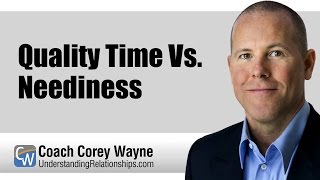 Quality Time Vs. Neediness