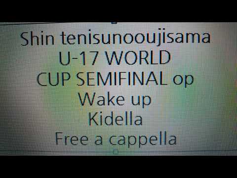 新テニスの王子様 U-17 WORLD CUP SEMIFINAL OP - Wake up · Kidella Free a cappella フリーアカペラ