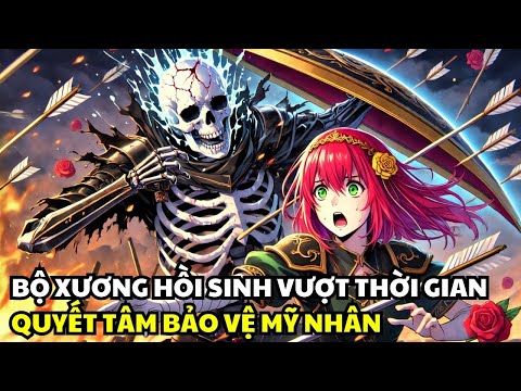 Bộ Xương Hồi Sinh Vượt Thời Gian, Quyết Tâm Bảo Vệ Mỹ Nhân | Review Truyện Tranh