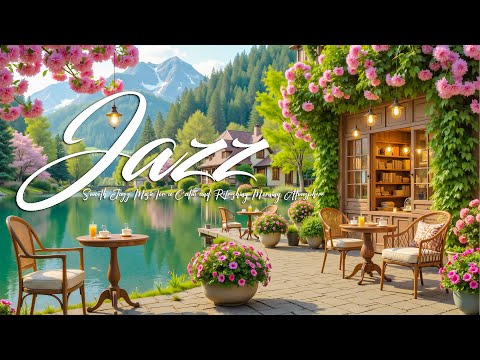 Relaxing Spring Jazz 🌷 Smooth Jazz Music for a Calm and Refreshing Morning Atmosphere