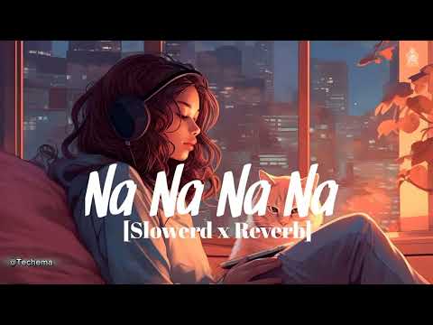 Na Na Na Na song Slowed x Reverb 😈 Tranding song na Na Na Na song | new 2025 |Techema