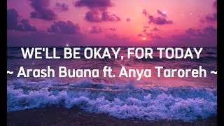 ARASH BUANA ft. ANYA TAROREH ~ WE’LL BE OKAY FOR TODAY~ (Lirik) LYRICS