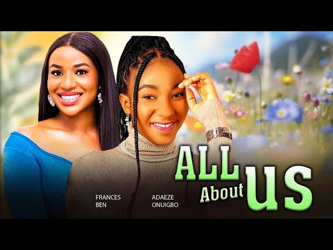 Watch Frances Ben And Adaeze Onuigbo On This New Movie (ALL ABOUT US) LATEST 2025 Nigerian Movies