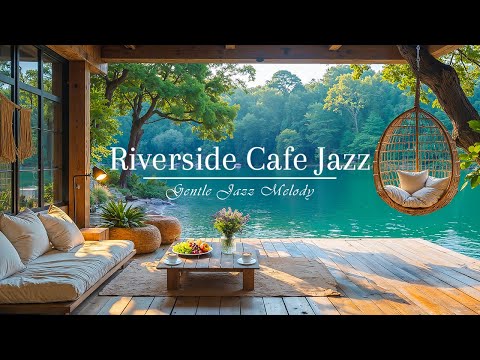 Riverside Cafe Jazz Music | Gentle Jazz Music at Soothing Spring Ambience for Stress Relief, Unwind