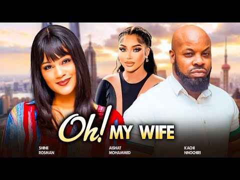 NEW RELEASED OH MY WIFE -  KACHI NNOCHIRI, SHINE ROSMAN, AISHAT MOHAMMED 2024 NIGERIAN FULL MOVIE