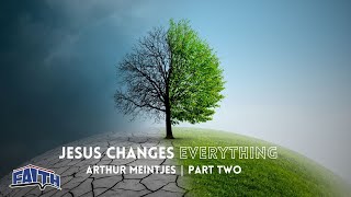 Jesus Changes Everything - Part 2 | Arthur Meintjes | Faith Building Church