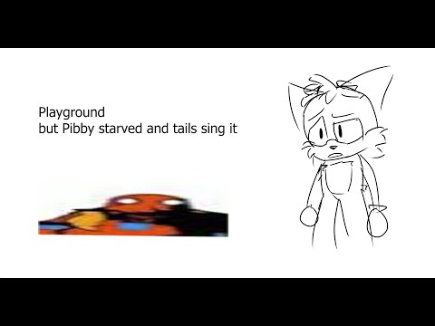 Playground but Pibby starved and tails sing it