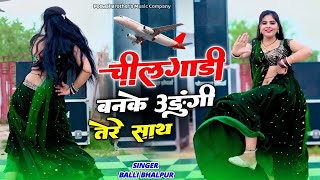 चीलगाड़ी बनके उड़ूंगी तेरे साथ | Chilgadi Banke Udungi Tere Sath | Balli Bhalpur