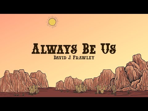 David J, Frawley - ALWAYS BE US (Lyrics)