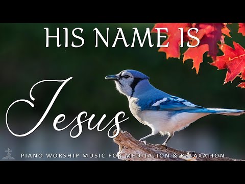 HIS NAME IS JESUS | Worship & Instrumental Music With Scriptures | Christian Piano