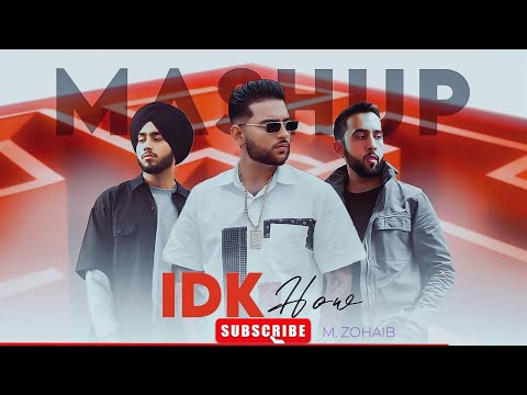 IDK HOW | Mashup EP ft. Karan Aujla x Shubh X PropheC X Badshah X Jass Manak