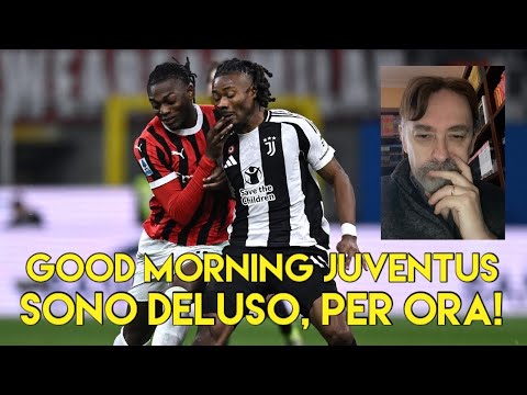 SONO DELUSO, PER ORA!!! - GOOD MORNING JUVENTUS