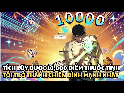 Khi Tích Lũy Được 10,000 Điểm Thuộc Tính, Tôi Trở Thành Chiến Binh Mạnh Nhất | Review Truyện