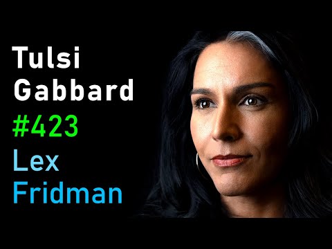 Tulsi Gabbard: War, Politics, and the Military Industrial Complex | Lex Fridman Podcast #423