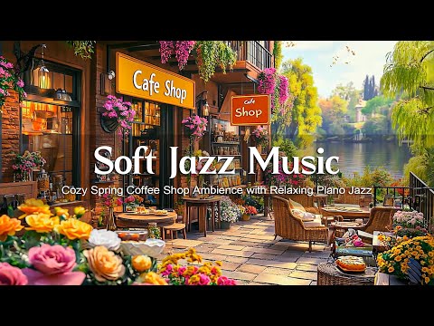 Soft Jazz Music for Relaxation ☕ Cozy Spring Coffee Shop Ambience with Relaxing Piano Jazz