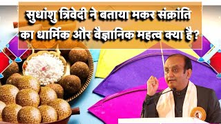 Makar Sankranti 2025 :मकर संक्रांति का Scientific महत्व, क्यों मनाते हैं ये पर्व? Sudhanshu Trivedi