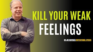 Kill Your Weak Feelings: Dr. Joe Dispenza's Blueprint for Personal Transformation Best peech