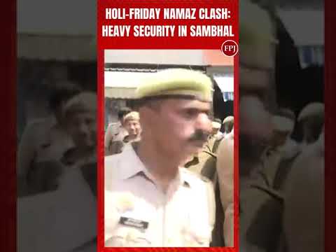 Holi-Friday Namaz clash: Heightened security in Sambhal, Uttar Pradesh