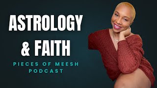 Astrology and Faith: Podcast Ep1 | Pieces of Meesh Podcast