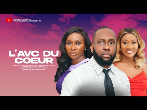 L'AVC DU COEUR - RAY EMODI, CHINENYE NNEBE, SONIA UCHE - FILM NOLLYWOOD EXCLUSIF EN FRANÇAIS