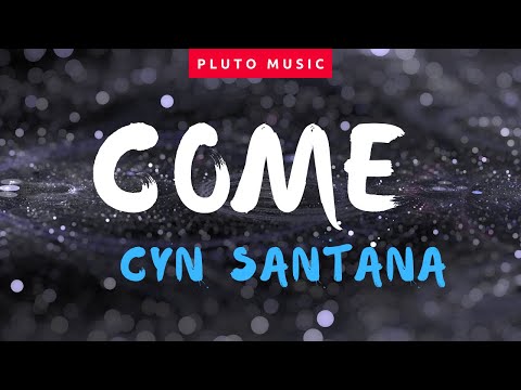 CYN SANTANA - COME (LYRICS)