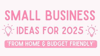 Best Business Ideas to Start in 2025 | Best Small Business Ideas to Start From Home on a Budget