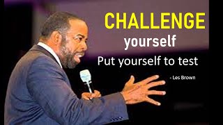 Challenge yourself. Put yourself to the test | Les brown's Motivation