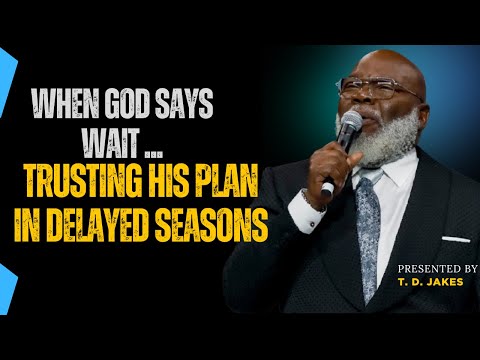 When God Says Wait: Trusting His Plan in Delayed Seasons - Bishop T.D. Jakes