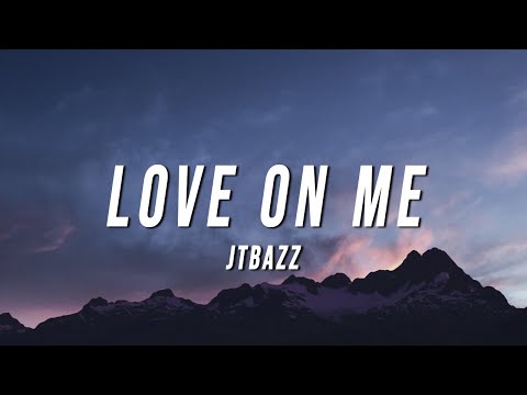 Jtbazz - Love On Me (Lyrics)