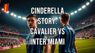 Cinderella Story  Cavalier vs Inter Miami