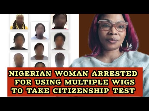 NIGERIAN WOMAN ARRESTED FOR USING MULTIPLE WIGS WRITE CITIZENSHIP TEST FOR OTHERS