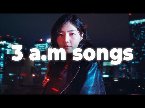 3 a.m songs to get you in your feels tonight (Playlist)