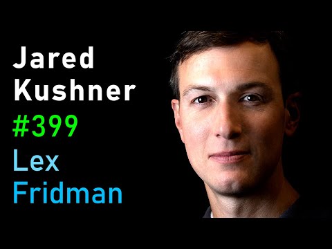 Jared Kushner: Israel, Palestine, Hamas, Gaza, Iran, and the Middle East | Lex Fridman Podcast #399