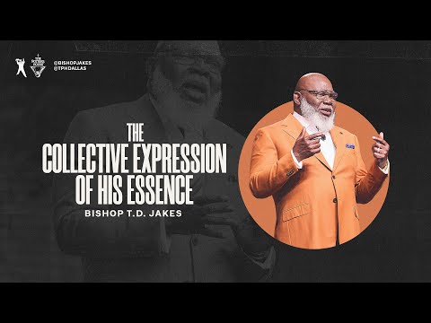 The Collective Expression of His Essence - Bishop T.D. Jakes