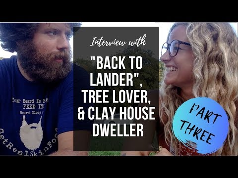 PART 3 - INTERVIEW with "BACK TO LANDER", TREE LOVER & CLAY HOUSE DWELLER