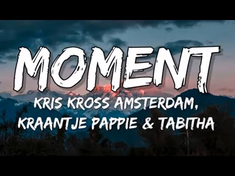 Moment - Kris Kross Amsterdam x Kraantje Pappie x Tabitha (Songtekst/Lyrics) 🎵