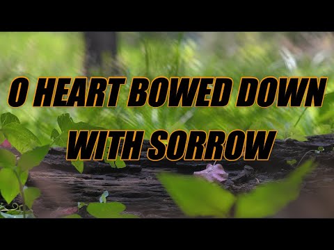 O Heart Bowed Down With Sorrow - acapella with lyrics