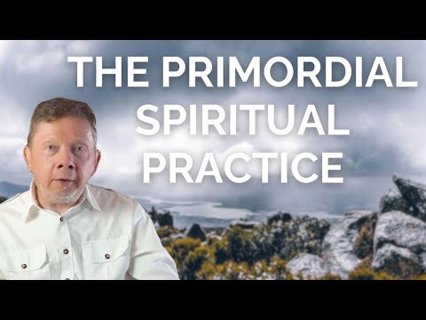 Eckhart Tolle on the Primordial Spiritual Practice