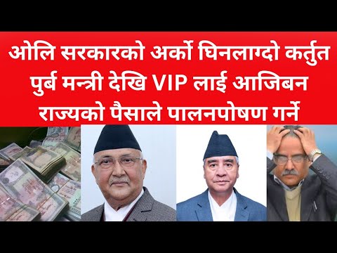 ओलि सरकारको अर्को घिनलाग्दो कर्तुत||पुर्ब मन्त्री देखि VIP लाई आजिबन राज्यको पैसाले पालनपोषण गर्ने