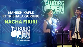 Nacha Firiri - Mahesh Kafle ft Trishala Gurung | Tuborg Open Sessions Season 2