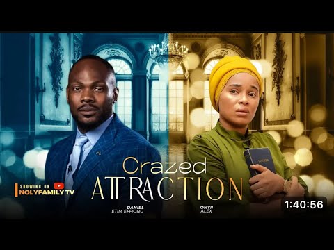 CRAZED ATTRACTION - Daniel Etim Effiong, Onyii Alex 2025 Nollywood Full Movie