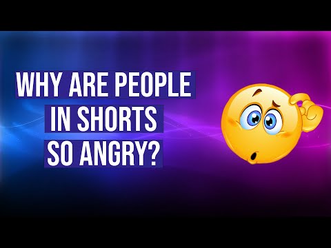 People watching shorts are an angry bunch...