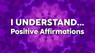 I UNDERSTAND... Positive Affirmations | 963Hz Crown Chakra Healing