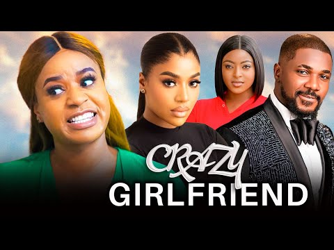 CRAZY GIRLFRIEND (Full Movie) FRANCES BEN, CHRISTIAN OCHIAGHA, PRISMA JAMES LATEST 2024 NIGERIAN